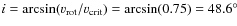 $i = \arcsin(\varv_{\rm rot}/\varv_{\rm crit}) = \arcsin(0.75) = 48.6\hbox{$^\circ$ }$