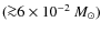 $({\ga} 6\times 10^{-2}~M_{\odot})$