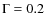 $\Gamma=0.2$