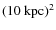 $(10~{\rm kpc})^2$