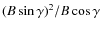 $(B\sin\gamma)^2 /B\cos\gamma$