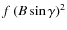 $f~(B\sin\gamma)^2$