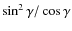 $\sin^2\gamma/\cos\gamma$