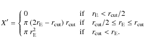 \begin{displaymath}X^\prime = \left\{
\begin{array}{ll}
0 & \textrm{if}\quad r...
...extrm{if}\quad r_{\rm cut}< r_{\rm E}. \\
\end{array}\right.
\end{displaymath}