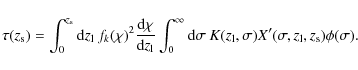\begin{displaymath}
\tau(z_{\rm s}) = \int_0^{z_{\rm s}} {\rm d}z_{\rm l}\: f_k...
...l},\sigma) X^\prime(\sigma,z_{\rm l},z_{\rm s}) \phi(\sigma) .
\end{displaymath}