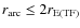 $r_{\rm arc}\le 2 r_{\rm E(TF)}$