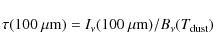 \begin{displaymath}\tau(100~\mu{\rm m})=I_{\nu}(100~\mu{\rm m})/B_{\nu}(T_{{\rm dust}})
\end{displaymath}