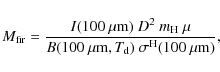 \begin{displaymath}M_{{\rm fir}} = \frac{ I({\rm 100~\mu{\rm m}})~ D^{2}~
m_{\r...
...0~\mu {\rm m}, T_{\rm d})~
\sigma^{\rm H}(100~\mu {\rm m}) },
\end{displaymath}