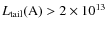 $L_{\rm tail}{\rm (A)}>2 \times 10^{13}$