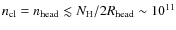 $n_{\rm cl}=n_{\rm head}\lesssim N_{\rm H}/2R_{\rm head}\sim 10^{11}$