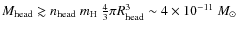 $M_{\rm head}\gtrsim n_{\rm head}~m_{\rm H}~\frac{4}{3}\pi R_{\rm head}^3\sim 4 \times 10^{-11}~M_{\odot}$