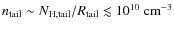$n_{\rm tail}\sim N_{\rm H,tail}/R_{\rm tail}\lesssim 10^{10}~{\rm cm}^{-3}$