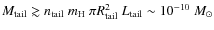 $M_{\rm tail}\gtrsim n_{\rm tail}~m_{\rm H}~\pi R_{\rm tail}^2~L_{\rm tail}\sim 10^{-10}~M_{\odot}$