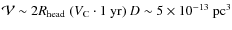 $\mathcal{V} \rm\sim 2 {\it R}_{\rm head}~({\it V}_{\rm C}\cdot 1~{\rm yr})~{\it D} \sim 5 \times 10^{-13}~{\rm pc}^3$