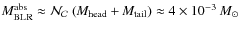$\rm {\it M}_{BLR}^{abs}\approx \mathcal{N_C}~({\it M}_{head}+{\it M}_{tail}) \approx 4\times 10^{-3}~{\it M}_{\odot}$