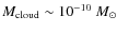 $M_{\rm cloud}\sim 10^{-10}~M_{\odot}$