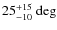 $\rm 25^{+15}_{-10}~deg$
