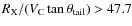 $R_{\rm X}/(V_{\rm C} \tan{\theta_{\rm tail}})>47.7$