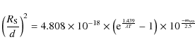 \begin{displaymath}\left(\frac{R_{\rm S}}{d}\right)^{2} = 4.808 \times 10^{-18} ...
...439}{\lambda T}}-1\right) \times 10^{\frac{-m_{\rm vo}}{2.5}}
\end{displaymath}