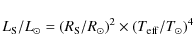 \begin{displaymath}L_{\rm S}/L_{\odot}=(R_{\rm S}/R_{\odot})^2 \times (T_{\rm eff}/T_{\odot})^4
\end{displaymath}