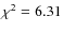 $\chi ^2 = 6.31$