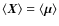 $\langle {\vec X} \rangle = \langle {\vec \mu} \rangle$