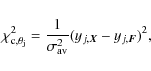 \begin{displaymath}\chi_{{\rm c,\theta_j}}^2 = \frac{1}{\sigma_{{\rm av}}^2} (y_{j,{\vec X}} - y_{j,{\vec F}})^2,
\end{displaymath}