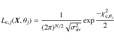 \begin{displaymath}L_{{\rm c},j}({\vec X},\theta_j) = \frac{1} {(2 \pi)^{N/2} \s...
...gma_{{\rm av}}^2}} \exp{ \frac{-\chi_{{\rm c},\theta_j}^2}{2}}
\end{displaymath}