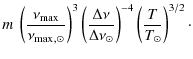 $\displaystyle m\ \left({\nu_{{\rm max}}\over \nu_{{\rm max}}{}_{,}{}_\odot}\rig...
...nu\over \Delta\nu_\odot}\right)^{-4} \left({T \over T_\odot}\right)^{3/2} \cdot$