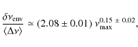 \begin{displaymath}
{\delta\nu_{{\rm env}}\over \langle\Delta\nu\rangle} \simeq (2.08 \pm 0.01)\ \nu_{{\rm max}}^{0.15~\pm~0.02} ,
\end{displaymath}