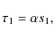 \begin{displaymath}\tau_{1}=\alpha{s}_{1},
\end{displaymath}