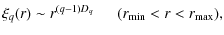 $\displaystyle %
\xi_q(r)\sim r^{(q-1)D_q} ~~~~~~ (r_{\rm min}<r<r_{\rm max}),$