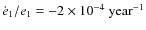 $\dot e_1/e_1=-2\times 10^{-4}~{\rm year}^{-1}$