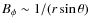 $B_{\phi} \sim 1/(r \sin{\theta})$