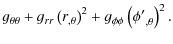 $\displaystyle g_{\theta\theta} + g_{rr} \left(r_{,\theta}\right)^2 + g_{\phi\phi} \left({\phi'}_{,\theta}\right)^2.$