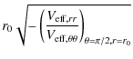 $\displaystyle r_0 \sqrt{-\left(V_{{\rm eff},rr} \over V_{{\rm eff},\theta\theta} \right)_{\theta=\pi/2, r=r_0}}$