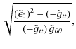 $\displaystyle \sqrt{ {\left(\tilde \epsilon_0\right)^2 - \left(-\tilde g_{tt}\right) \over
\left(-\tilde g_{tt}\right) \tilde g_{\theta\theta}}},$