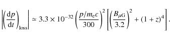 \begin{displaymath}\left\vert \left( {{ {\rm d} p }\over{{\rm d} t}}\right)_{\rm...
... {{ B_{\mu {\rm G}} }\over{
3.2}} \right)^2 + (1+z)^4 \right].
\end{displaymath}