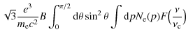 $\displaystyle \sqrt{3} {{e^3}\over{m_{\rm e} c^2}} B
\int_0^{\pi/2} {\rm d}\theta \sin^2\theta \int {\rm d}p N_{\rm e}(p)
F\big( {{\nu}\over{\nu_{\rm c}}} \big)$