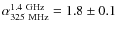 $\alpha_{\rm
325~MHz}^{\rm 1.4~GHz} = 1.8\pm 0.1$