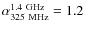 $\alpha_{\rm 325~MHz}^{\rm 1.4~GHz}=1.2$