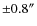 $\pm 0.8\ensuremath{\ensuremath{{\rm ^\prime}}\hskip -0.1em\ensuremath{{\rm ^\prime}}} $