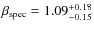 $\beta_{\rm spec} =1.09^{+0.18}_{-0.15}$