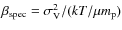 $\beta_{\rm
spec}=\sigma_{\rm V}^2/(kT/\mu m_{\rm p})$