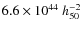 $6.6\times 10^{44} \ h_{50}^{-2}$