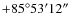 $+85\ensuremath{{\rm ^\circ}} 53\ensuremath{{\rm ^\prime}} 12\ensuremath{\ensuremath{{\rm ^\prime}}\hskip -0.1em\ensuremath{{\rm ^\prime}}\;} $