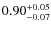 $\rm0.90^{+0.05}_{-0.07}$