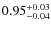 $\rm0.95^{+0.03}_{-0.04}$