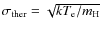 $\sigma_{\rm ther} = \sqrt{k T_{\rm e}/m_{\rm H}}$