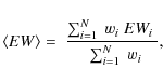 \begin{displaymath}\langle{EW}\rangle = ~ \frac{ \sum_{i=1}^N~w_i~EW_i~ }{ ~\sum_{i=1}^N~w_i},
\end{displaymath}